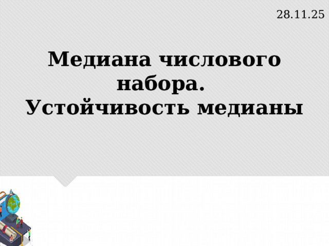 28.11.25 Медиана числового набора.  Устойчивость медианы 