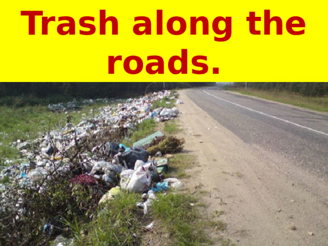 Trash along the roads. 