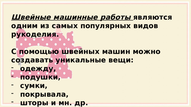 Швейные машинные работы являются одним из самых популярных видов рукоделия.  С помощью швейных машин можно создавать уникальные вещи: одежду, подушки, сумки, покрывала, шторы и мн. др. 