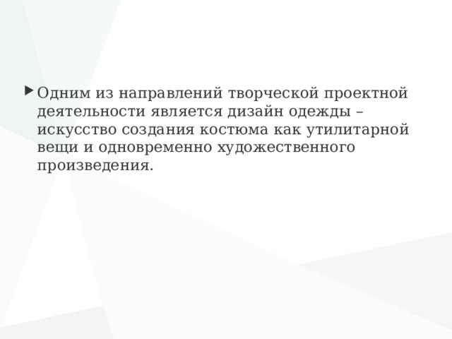 Одним из направлений творческой проектной деятельности является дизайн одежды – искусство создания костюма как утилитарной вещи и одновременно художественного произведения. 