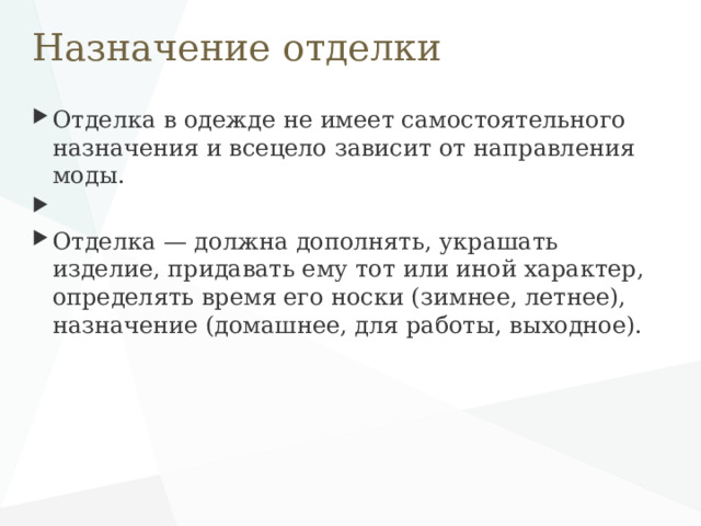 Назначение отделки Отделка в одежде не имеет самостоятельного назначения и всецело зависит от направления моды. Отделка — должна дополнять, украшать изделие, придавать ему тот или иной характер, определять время его носки (зимнее, летнее), назначение (домашнее, для работы, выходное). 