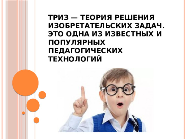 ТРИЗ — теория решения изобретательских задач. Это одна из известных и популярных педагогических технологий 
