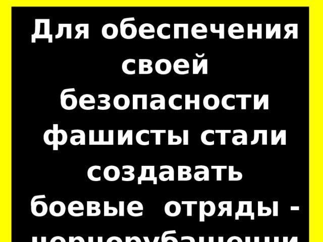 Для обеспечения своей безопасности фашисты стали создавать боевые отряды -чернорубашечников 