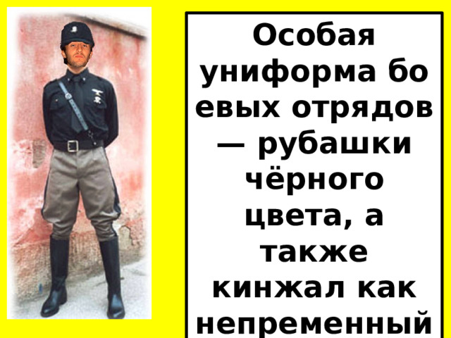 Особая униформа боевых отрядов— рубашки чёрного цвета, а также кинжал как непременный атрибут и символ. 