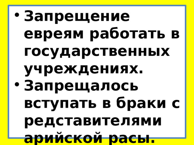 Запрещение евреям работать в государственных учреждениях. Запрещалось вступать в браки с редставителями арийской расы. 