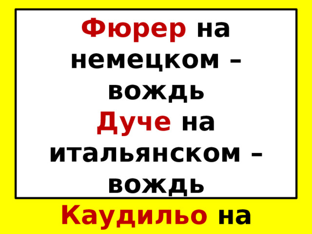 Фюрер на немецком – вождь  Дуче на итальянском – вождь  Каудильо на испанском – вождь 