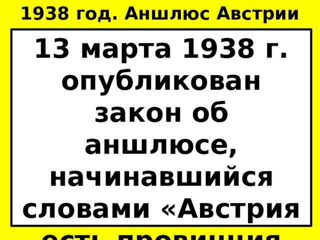 1938 год. Аншлюс Австрии 13 марта 1938 г. опубликован закон об аншлюсе, начинавшийся словами «Австрия есть провинция германского рейха». 
