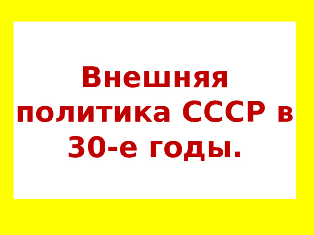 Внешняя политика СССР в 30-е годы. 