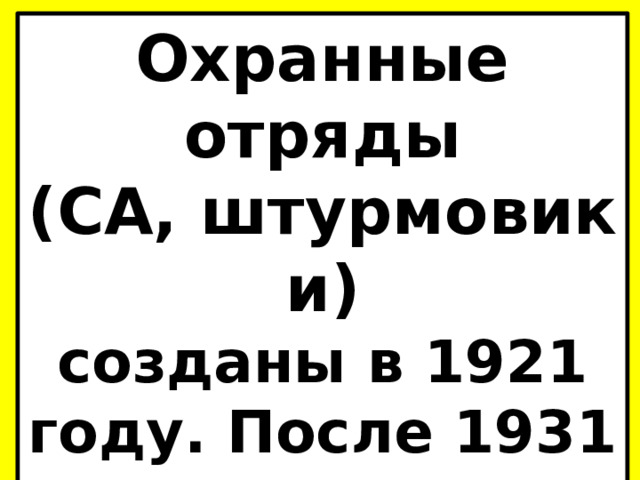 Охранные отряды (СА, штурмовики) созданы в 1921 году. После 1931 года Начальником штаба СА был  Эрнст Рём. 