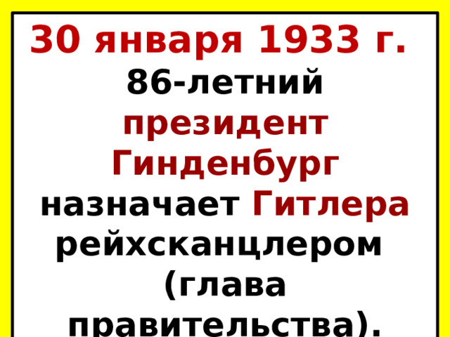 30 января 1933 г. 86-летний президент Гинденбург назначает Гитлера рейхсканцлером (глава правительства). 