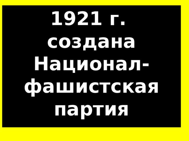 1921 г. создана Национал- фашистская партия 