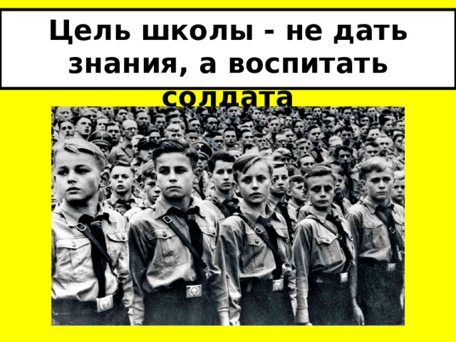 Цель школы - не дать знания, а воспитать солдата 