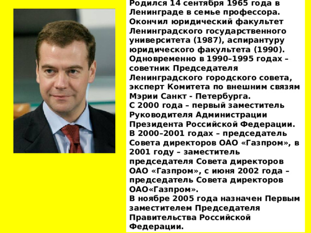 Родился 14 сентября 1965 года в Ленинграде в семье профессора. Окончил юридический факультет Ленинградского государственного университета (1987), аспирантуру юридического факультета (1990). Одновременно в 1990–1995 годах – советник Председателя Ленинградского городского совета, эксперт Комитета по внешним связям Мэрии Санкт - Петербурга. С 2000 года – первый заместитель Руководителя Администрации Президента Российской Федерации. В 2000–2001 годах – председатель Совета директоров ОАО «Газпром», в 2001 году – заместитель председателя Совета директоров ОАО «Газпром», с июня 2002 года – председатель Совета директоров ОАО«Газпром». В ноябре 2005 года назначен Первым заместителем Председателя Правительства Российской Федерации. 