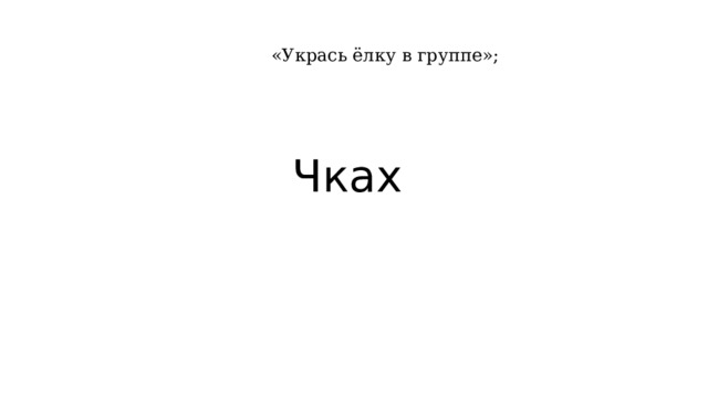 «Укрась ёлку в группе»; Чках 