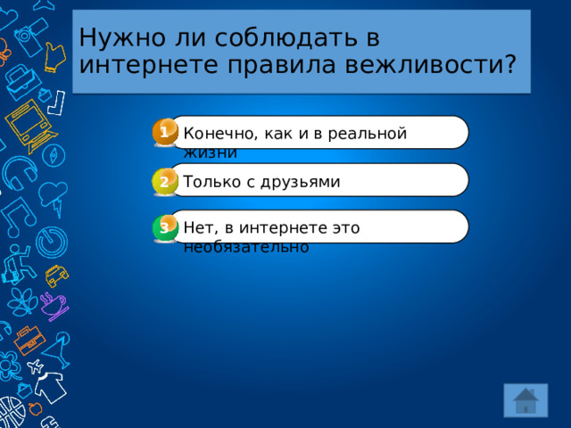 Нужно ли соблюдать в интернете правила вежливости? 1 Конечно, как и в реальной жизни Только с друзьями 2 Нет, в интернете это необязательно 3 3 