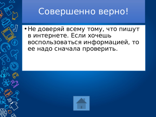 Совершенно верно! Не доверяй всему тому, что пишут в интернете. Если хочешь воспользоваться информацией, то ее надо сначала проверить. 