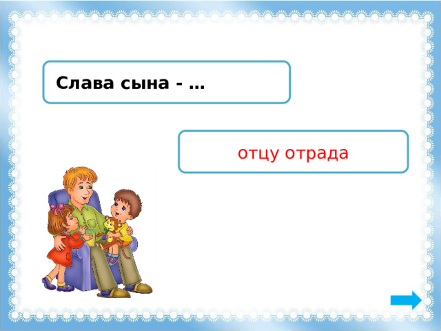  Слава сына - … отцу отрада 