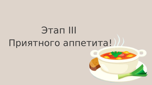 Этап III Приятного аппетита! 