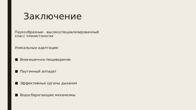 Заключение Паукообразные - высокоспециализированный класс членистоногих Уникальные адаптации: Внекишечное пищеварение Паутинный аппарат Эффективные органы дыхания Водосберегающие механизмы 