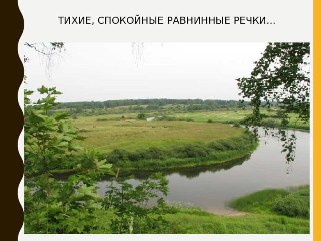 ТИХИЕ, СПОКОЙНЫЕ РАВНИННЫЕ РЕЧКИ... 