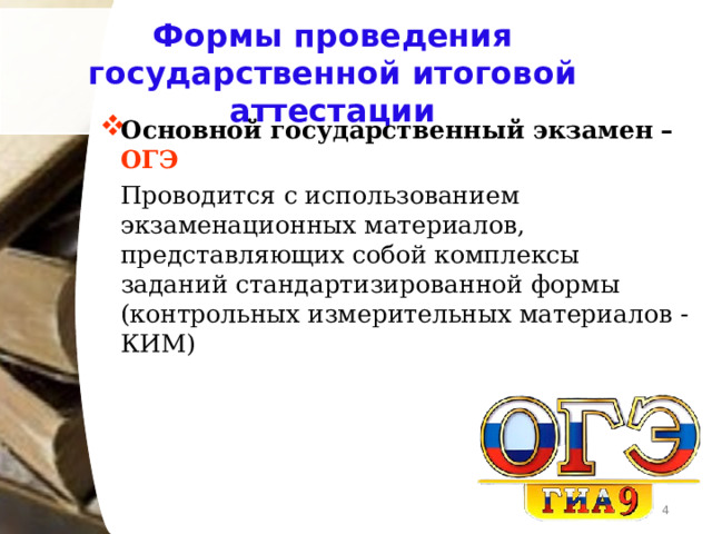 Формы проведения государственной итоговой аттестации Основной государственный экзамен – ОГЭ   Проводится с использованием экзаменационных материалов, представляющих собой комплексы заданий стандартизированной формы (контрольных измерительных материалов -КИМ)  