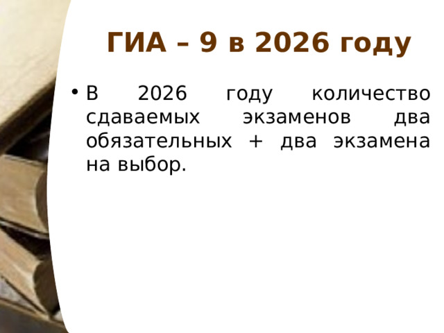 ГИА – 9 в 2026 году В 2026 году количество сдаваемых экзаменов два обязательных + два экзамена на выбор.  
