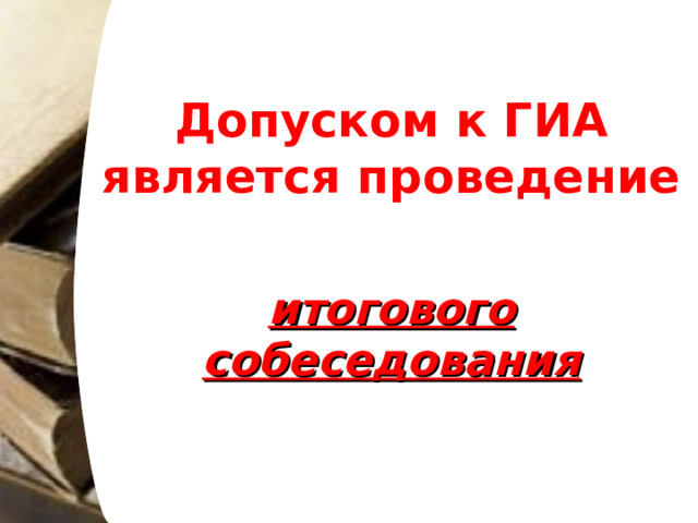Допуском к ГИА является проведение  итогового собеседования 