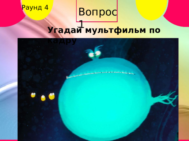 Раунд 4 Вопрос 1 Угадай мультфильм по кадру А Б В Г 