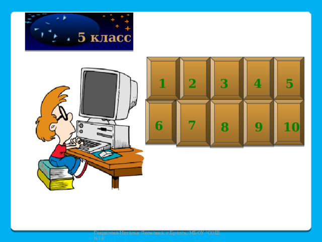 40  5 класс 1 2 3 4 5 7 6 9 10 8  Гаврилова Наталья Леоновна, г.Братск, МБОУ 