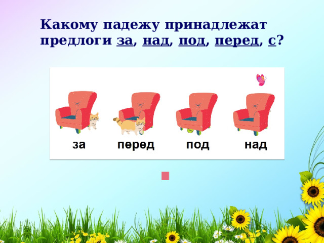 Какому падежу принадлежат предлоги за , над , под , перед , с ?     Т.п. 