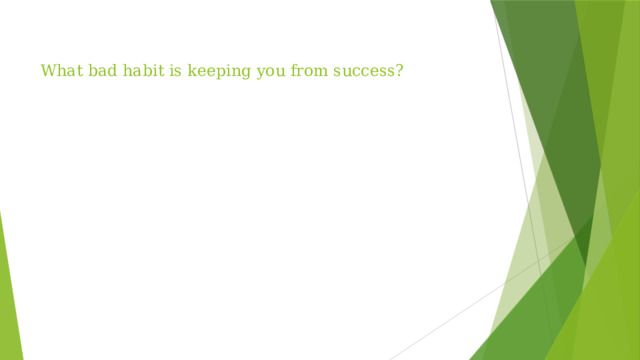   What bad habit is keeping you from success?   