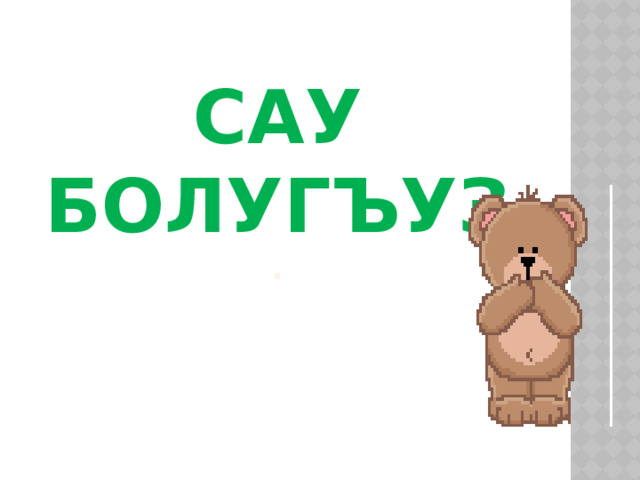 Сау болугъуз . 