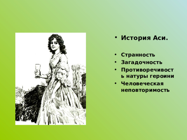 История Аси.  Странность Загадочность Противоречивость натуры героини Человеческая неповторимость 