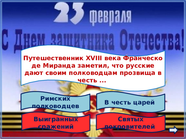  Путешественник XVIII века Франческо де Миранда заметил, что русские дают своим полководцам прозвища в честь ...  В честь царей Римских полководцев Выигранных сражений Святых покровителей 