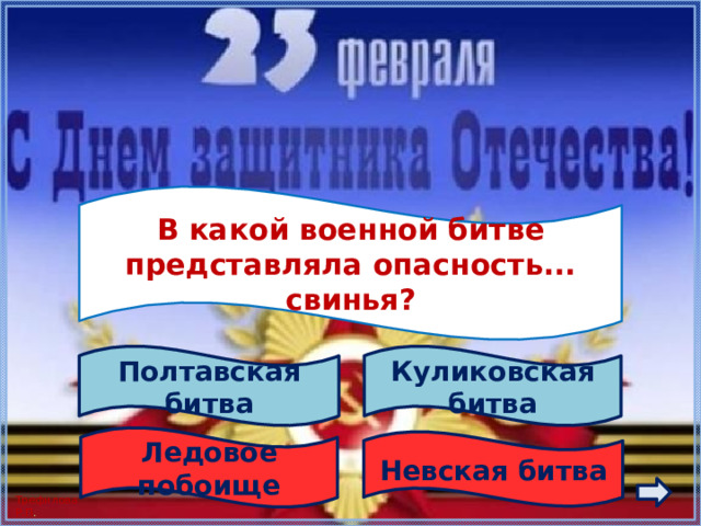  В какой военной битве представляла опасность... свинья?  Куликовская битва Полтавская битва Ледовое побоище Невская битва 