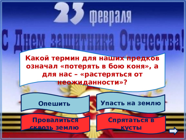  Какой термин для наших предков означал «потерять в бою коня», а для нас – «растеряться от неожиданности»?  Упасть на землю Опешить Спрятаться в кусты Провалиться сквозь землю 