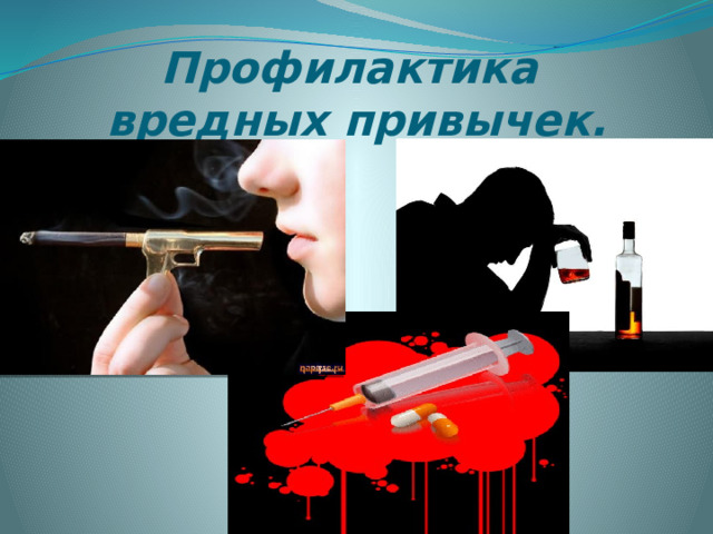 Профилактика  вредных привычек. 