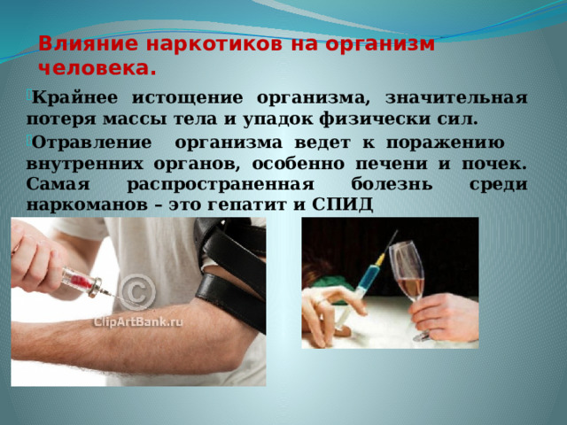 Влияние наркотиков на организм человека. Крайнее истощение организма, значительная потеря массы тела и упадок физически сил. Отравление организма ведет к поражению внутренних органов, особенно печени и почек. Самая распространенная болезнь среди наркоманов – это гепатит и СПИД 