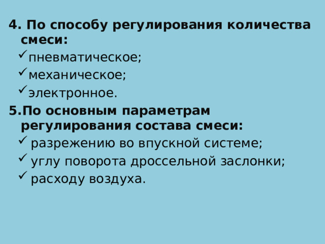 4. По способу регулирования количества смеси: пневматическое; механическое; электронное. 5.По основным параметрам регулирования состава смеси: разрежению во впускной системе; углу поворота дроссельной заслонки; расходу воздуха. 