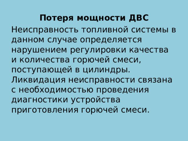 Потеря мощности ДВС Неисправность топливной системы в данном случае определяется нарушением регулировки качества и количества горючей смеси, поступающей в цилиндры. Ликвидация неисправности связана с необходимостью проведения диагностики устройства приготовления горючей смеси. 
