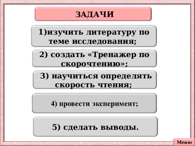  ЗАДАЧИ 1)изучить литературу по теме исследования; 2) создать «Тренажер по скорочтению»;  3) научиться определять скорость чтения; 5) сделать выводы. Меню 