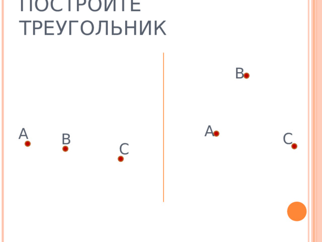 ПОСТРОЙТЕ ТРЕУГОЛЬНИК В А А С В С 