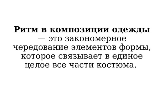 Ритм в композиции одежды — это закономерное чередование элементов формы, которое связывает в единое целое все части костюма. 