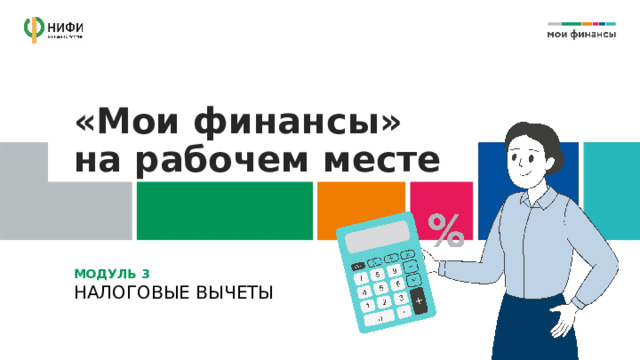 «Мои финансы»  на рабочем месте МОДУЛЬ 3  НАЛОГОВЫЕ ВЫЧЕТЫ 