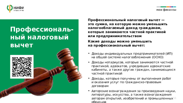 Профессиональный налоговый вычет —  это сумма, на которую можно уменьшить налогооблагаемый доход гражданам, которые занимаются частной практикой или предпринимательством Какие доходы можно уменьшить  на профессиональный вычет: Профессиональ-ный налоговый  вычет Доходы индивидуальных предпринимателей (ИП) на общей системе налогообложения (ОСНО) Доходы нотариусов, которые занимаются частной практикой, адвокатов, учредивших адвокатские кабинеты, а также других граждан, занимающихся частной практикой Доходы, которые получены от выполнения работ  и оказания услуг по гражданско-правовым договорам Авторские вознаграждения за произведения науки, литературы, искусства, а также вознаграждения авторам открытий, изобретений и промышленных образцов 11 