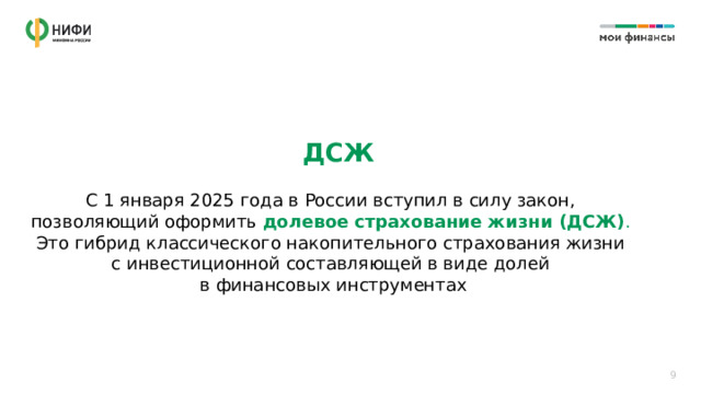 ДСЖ С 1 января 2025 года в России вступил в силу закон,  позволяющий оформить долевое страхование жизни (ДСЖ) .  Это гибрид классического накопительного страхования жизни  с инвестиционной составляющей в виде долей  в финансовых инструментах 9 