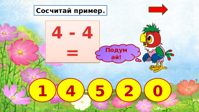 Сосчитай пример. 4 - 4 = Подумай! 2 1 4 5 0  