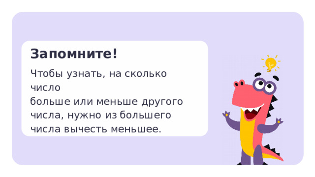 Запомните! Чтобы узнать, на сколько число  больше или меньше другого числа, нужно из большего  числа вычесть меньшее. Открытие новых знаний  — Запомните правило. Чтобы узнать, на сколько число больше или меньше другого числа, нужно из большего числа вычесть меньшее.   