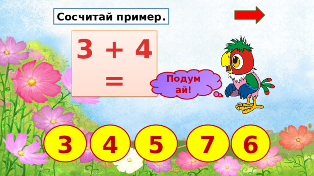 Сосчитай пример. 3 + 4 = Подумай! 4 5 3 6 7  