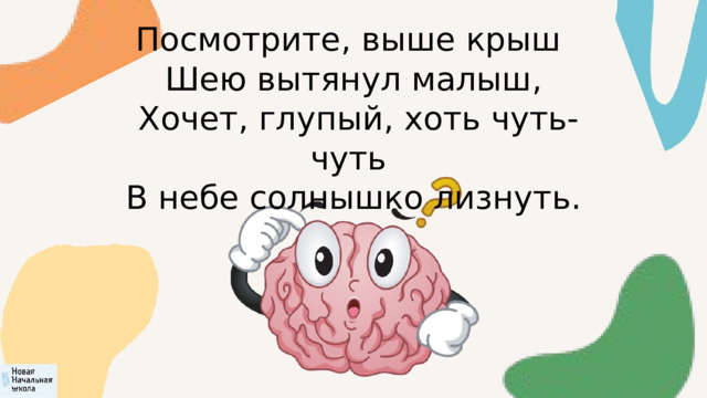 Посмотрите, выше крыш  Шею вытянул малыш,  Хочет, глупый, хоть чуть-чуть  В небе солнышко лизнуть. 